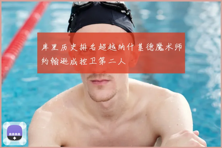 库里历史排名超越纳什基德魔术师约翰逊成控卫第二人